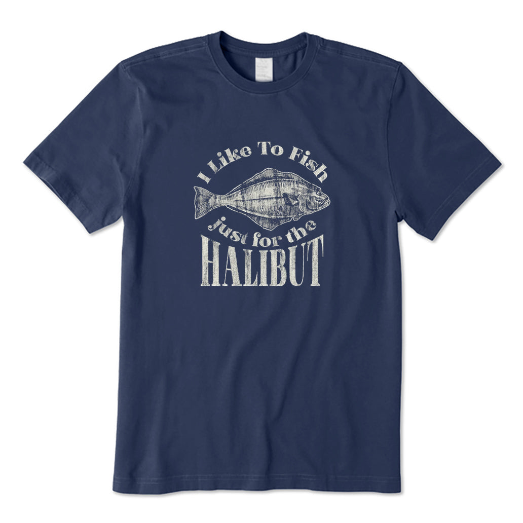 I Like To Fish Just for The Halibut T-Shirt