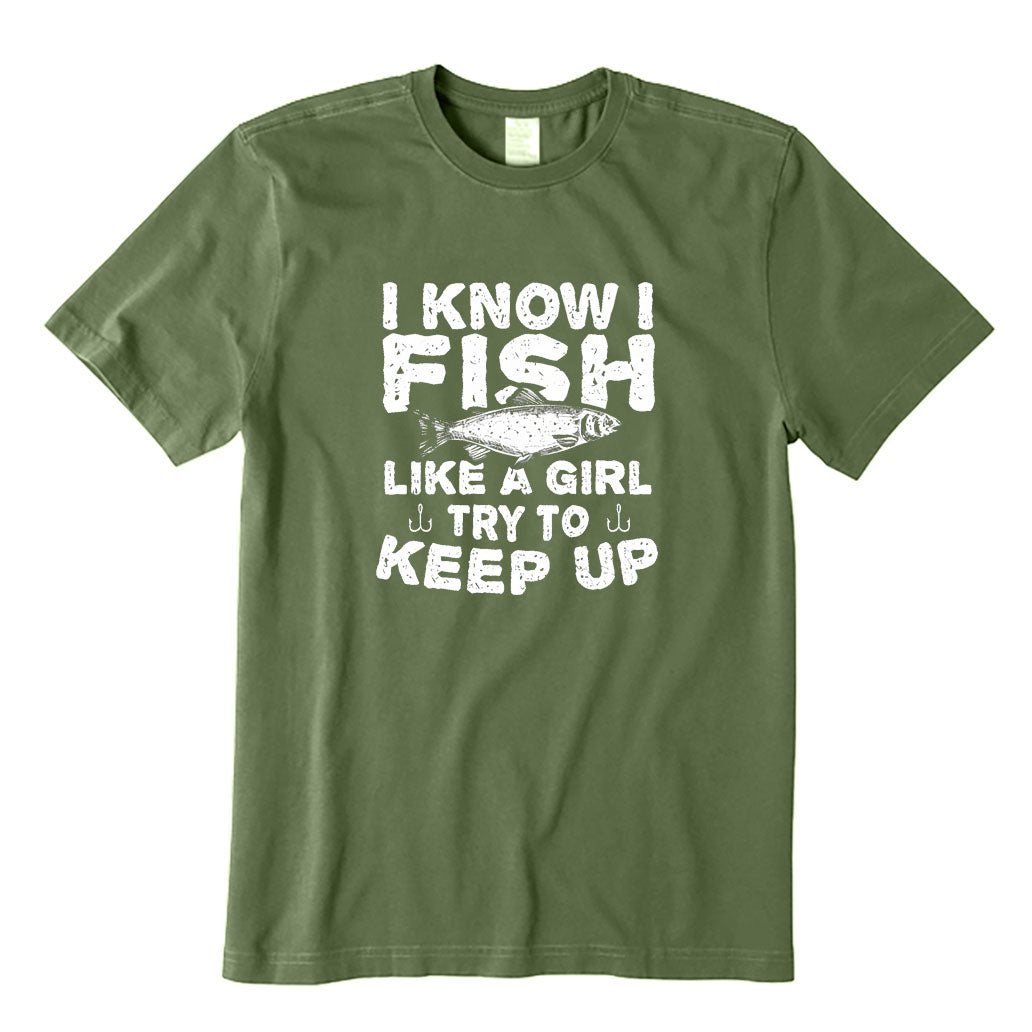 I Know I Fish Like A Girl Try To Keep Up T-Shirt