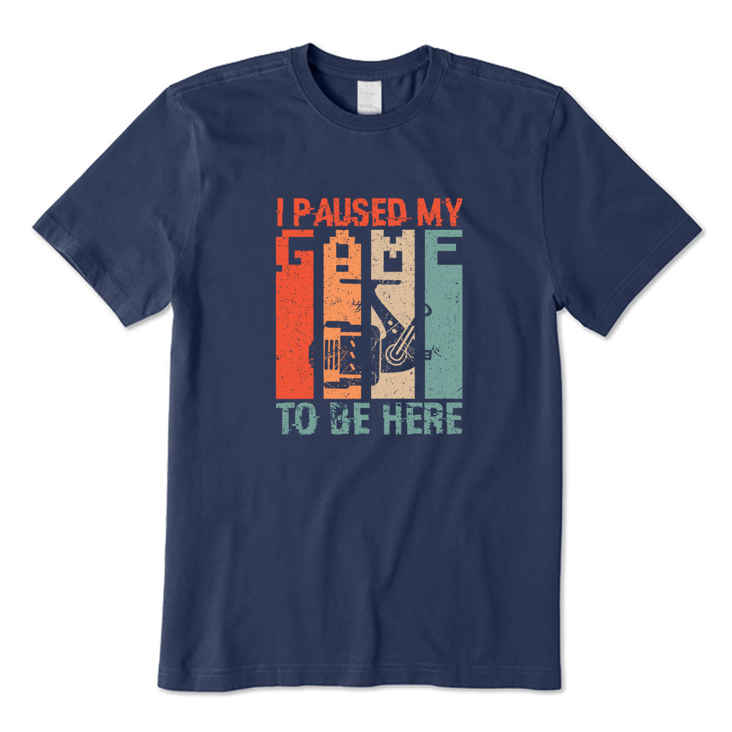 I Paused My Game To Be Here T-Shirt