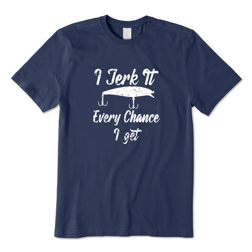 I Jerk It Every Chance I Get T-Shirt