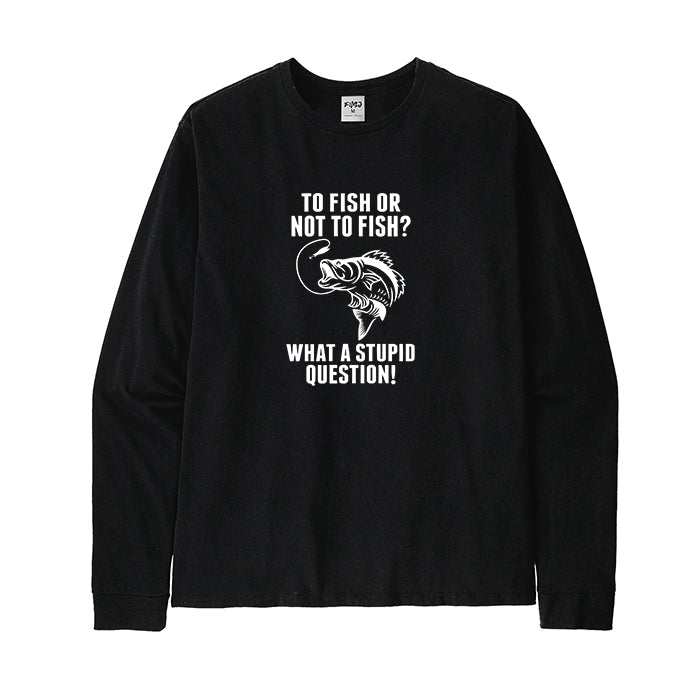 TO FISH OR NOT TO FISH Long Sleeve T-Shirt