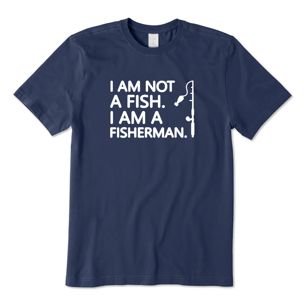 I Am Not A Fish I Am A Fisherman T-Shirt