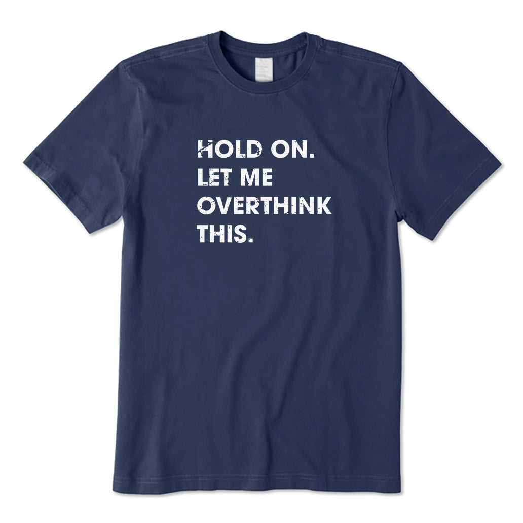 Hold on Let Me Overthink T-Shirt