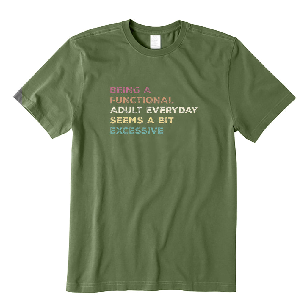 Being A Functional Adult Everyday Seems A Bit Excessive T-Shirt