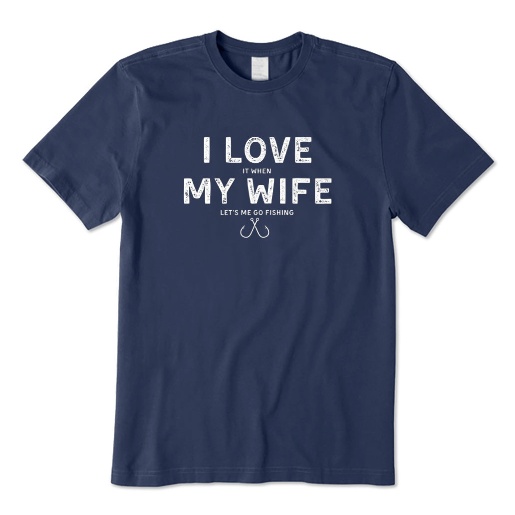 I Like It When My Wife Says I Can Go Fishing T-Shirt