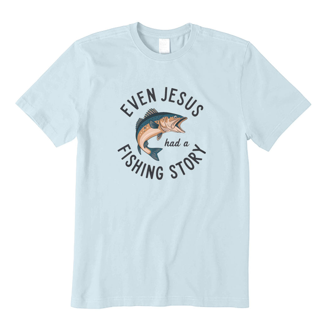 Even Jesus Had A Fishing Story T-Shirt