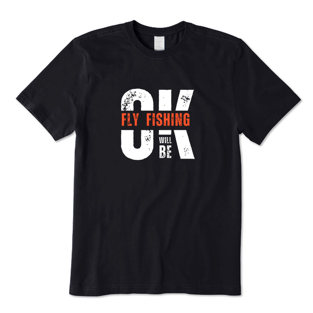 Fly Fishing Will Be Ok T-Shirt