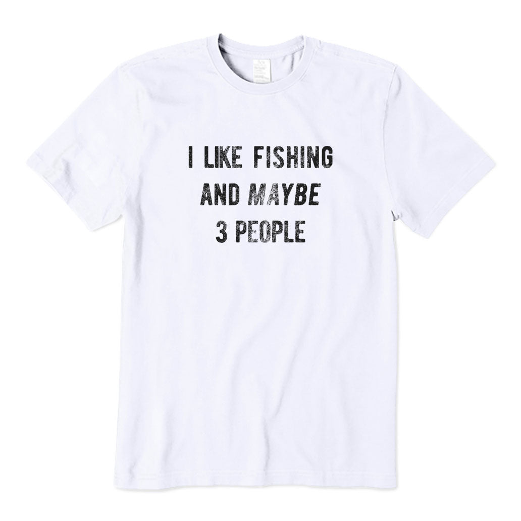 I Like Fishing and Maybe 3 People T-Shirt