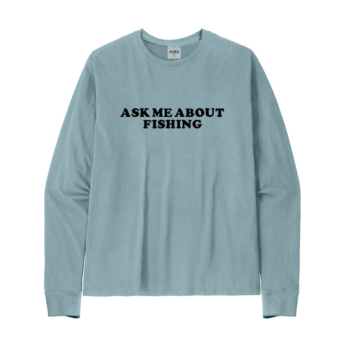 ASK ME ABOUT FISHING Long Sleeve T-Shirt