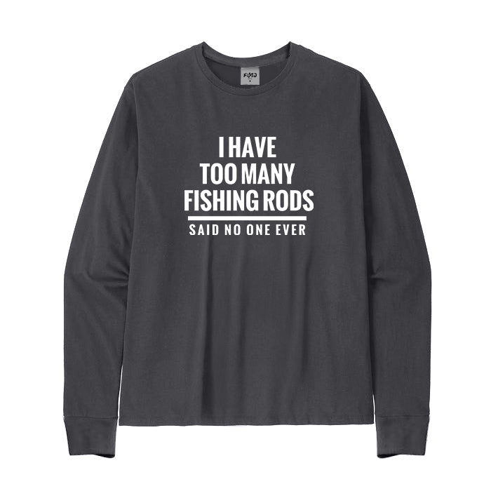 I HAVE TOO MANY FISHING RODS Long Sleeve T-Shirt