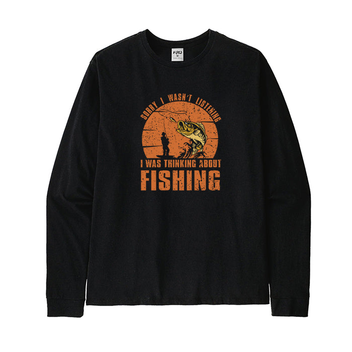 Sorry I Wasn't Listening I Was Thinking about Fishing Long Sleeve T-Shirt