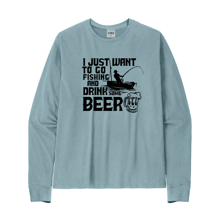 I JUST WANT TO GO FISHING AND DRINK SOME BEER Long Sleeve T-Shirt