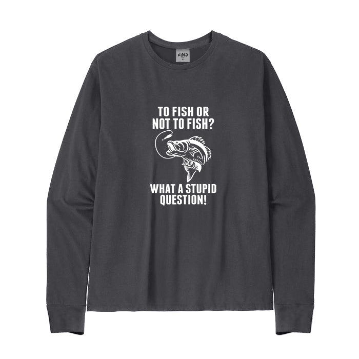 TO FISH OR NOT TO FISH Long Sleeve T-Shirt