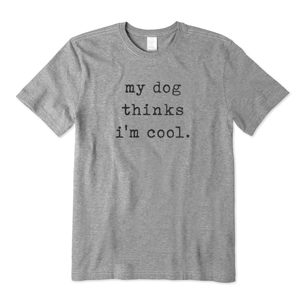 My Dog Thinks I'm Cool T-Shirt