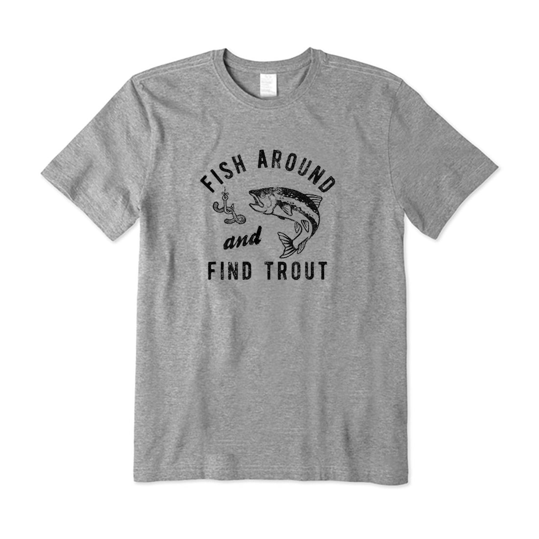Fish Around And Find Trout T-Shirt