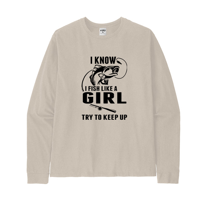 I FISH LIKE A GIRL TRY TO KEEP UP Long Sleeve T-Shirt