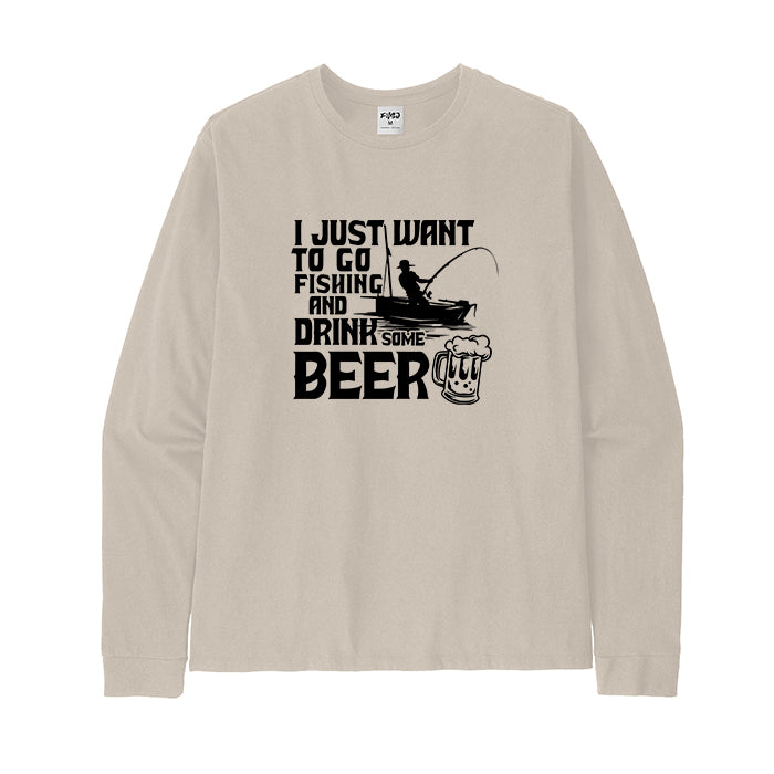 I JUST WANT TO GO FISHING AND DRINK SOME BEER Long Sleeve T-Shirt