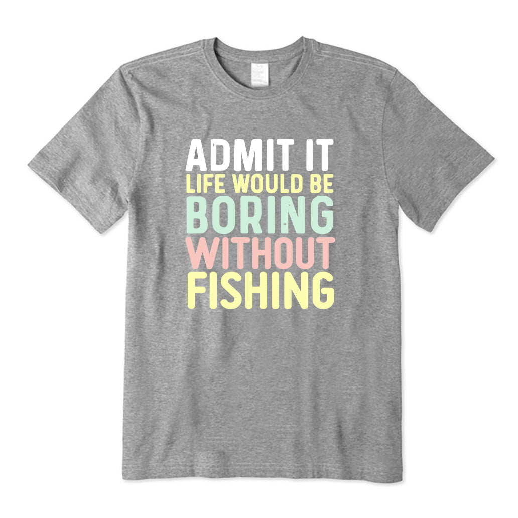 Life Would Be Boring Without Fishing T-Shirt