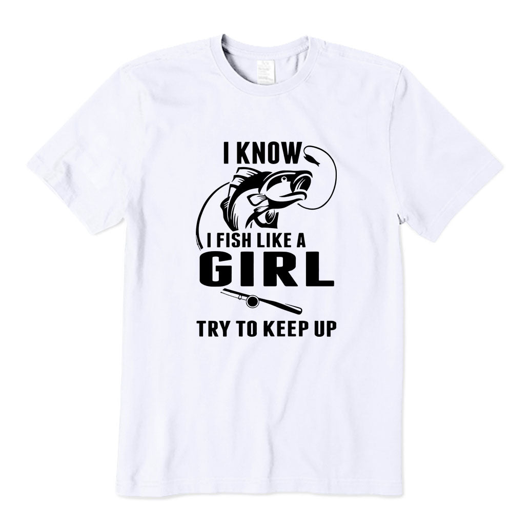 I Fish Like A Girl Try To Keep Up T-Shirt