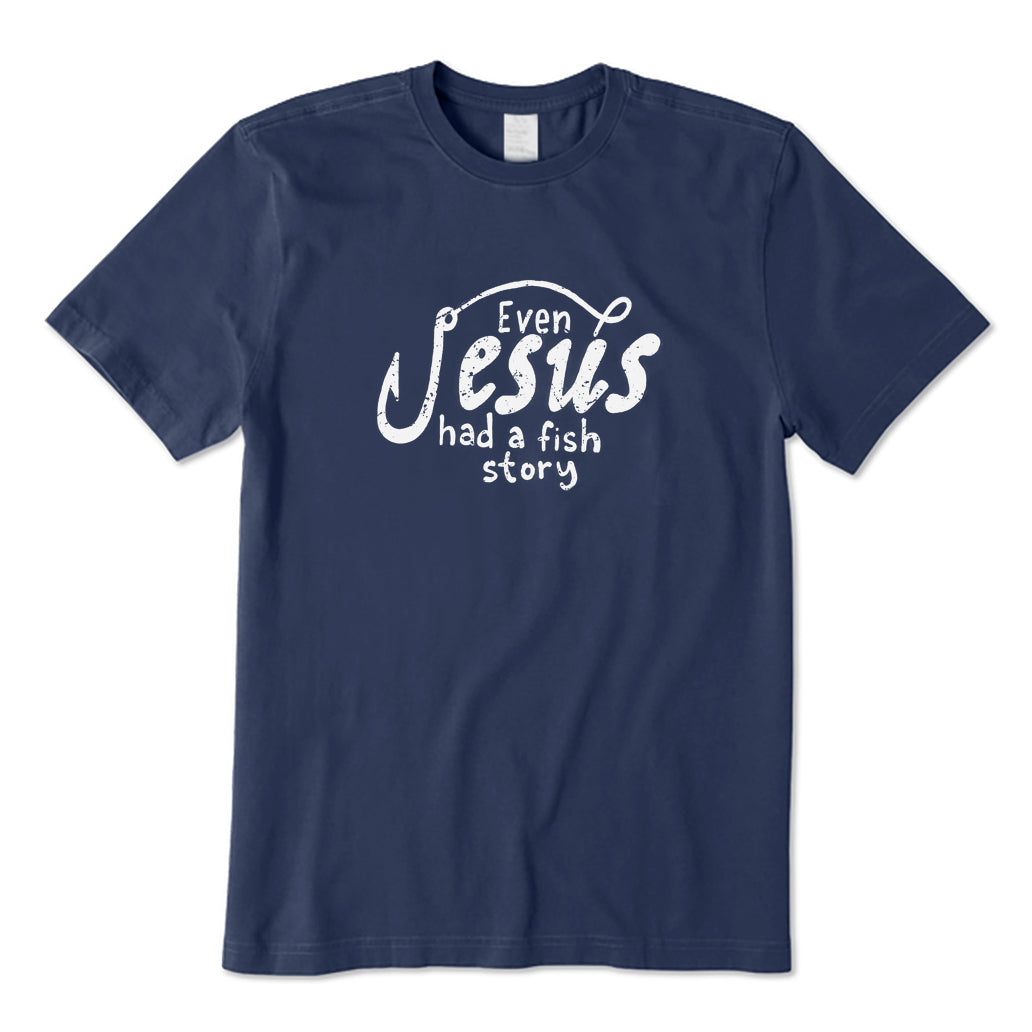 Even Jesus Had A Fish Story T-Shirt