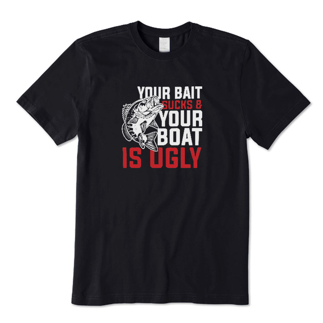 Your Bait Sucks Your Boat Is Ugly T-Shirt