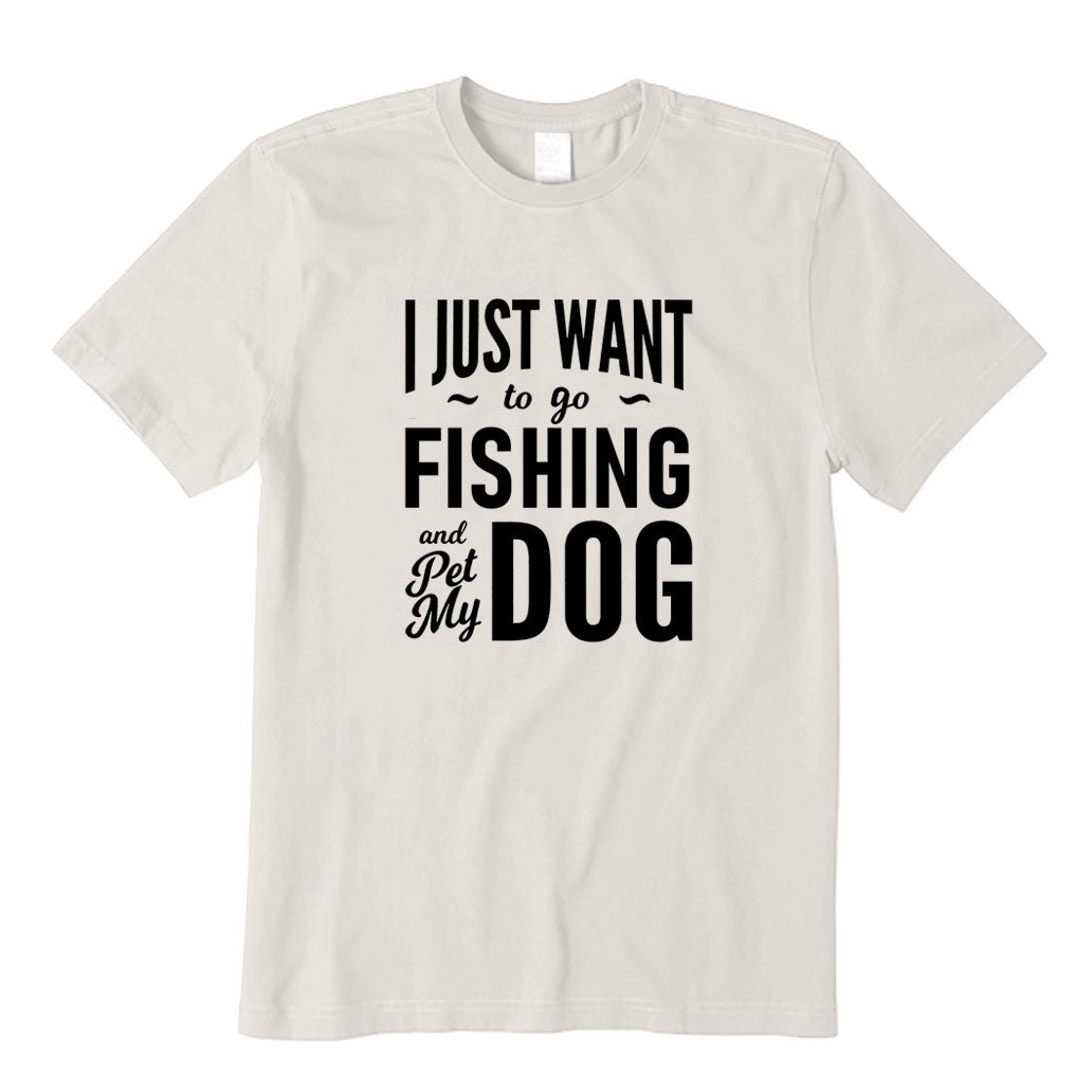 I Just Want to Go Fishing and Pet My Dog T-Shirt