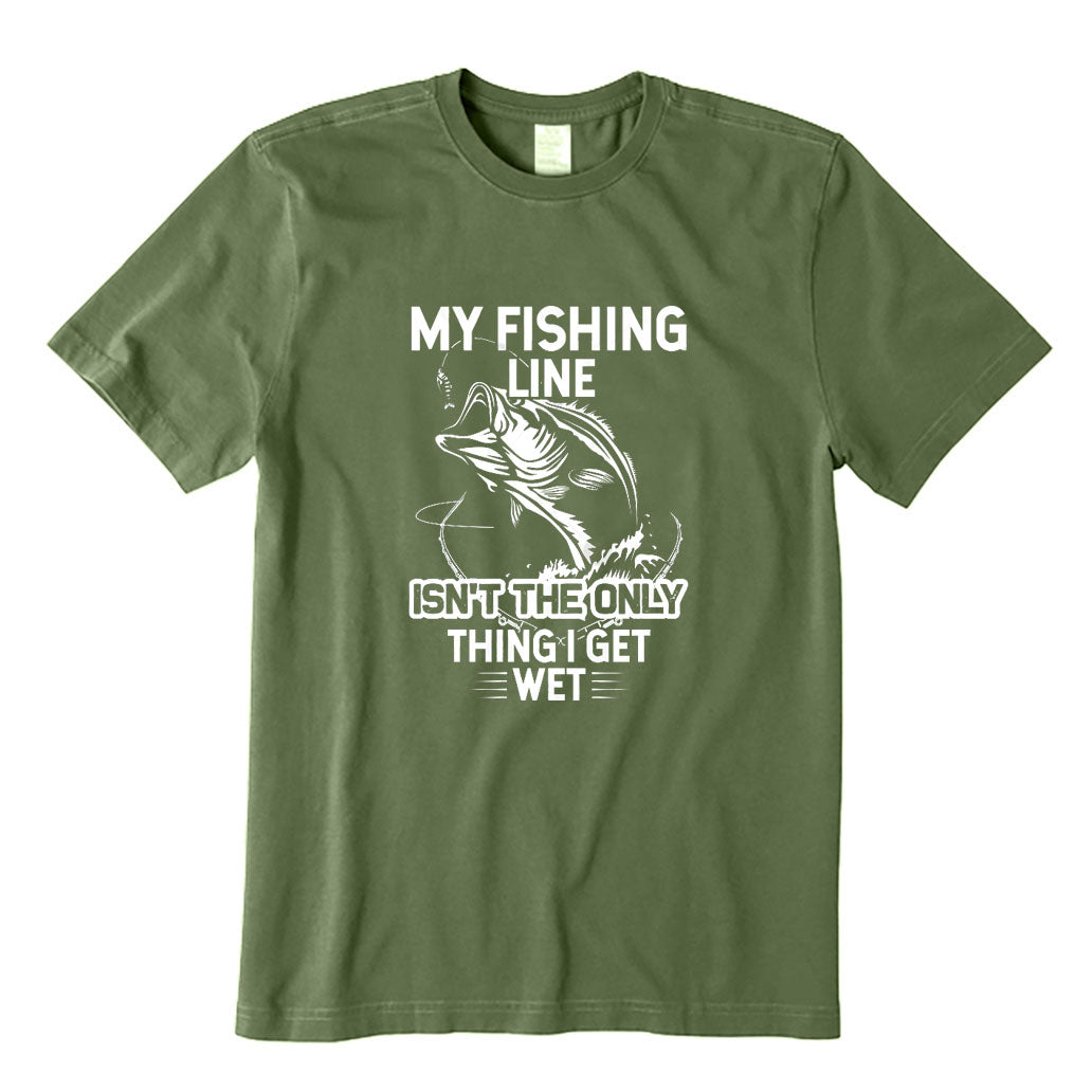 My Fishing Line Isn't The Only Thing I Get Wet T-Shirt