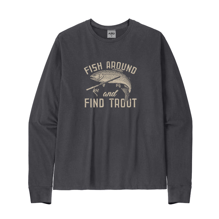 Fish Around and Find Trout Long Sleeve T-Shirt