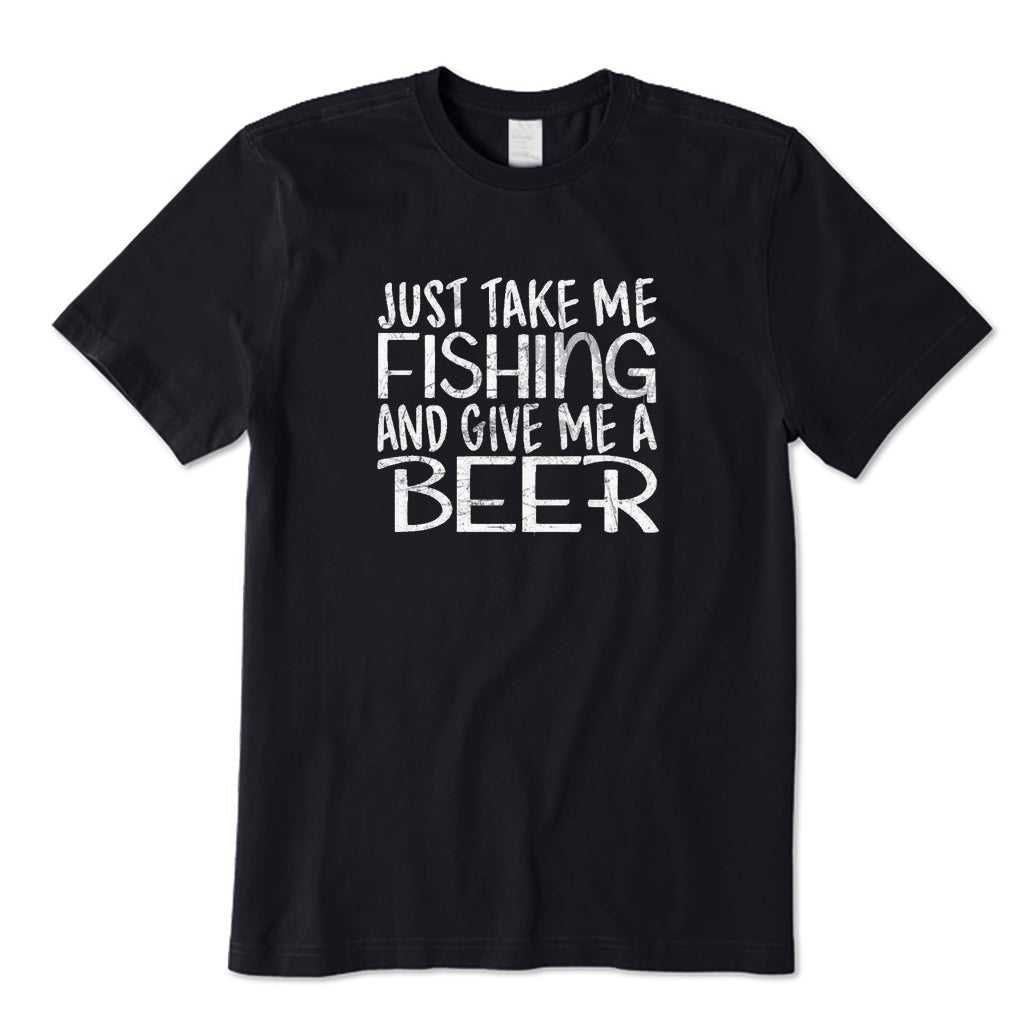 Just Take Me Fishing and Give Me A Beer T-Shirt