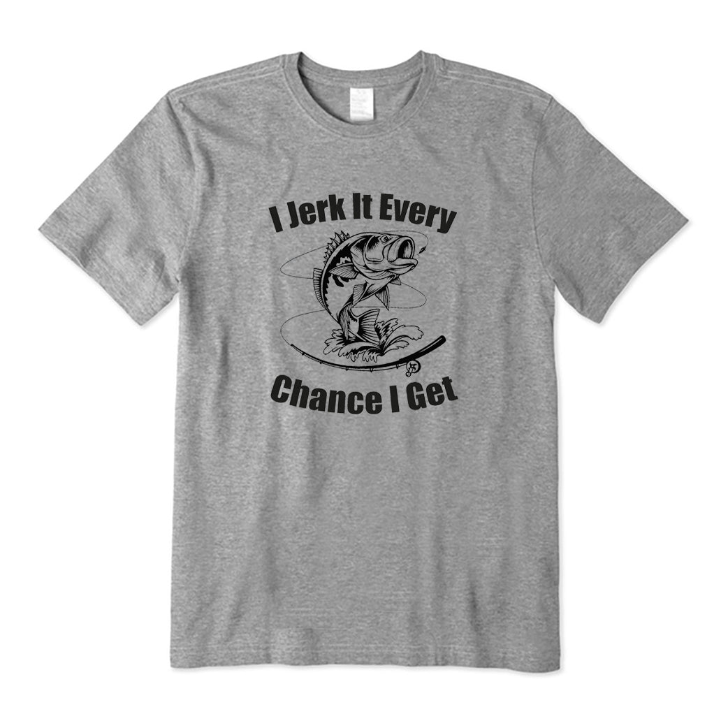 I Jerk It Every Chance I Get T-Shirt