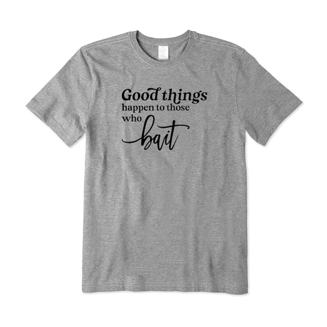 Good Things Happen to Those Who Bait T-Shirt