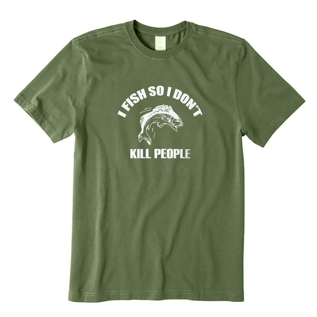 I Fish So I Don’t Kill People T-Shirt