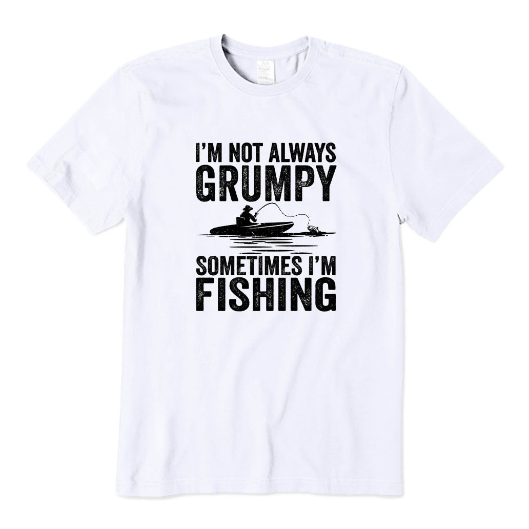 I'm Not Always Grumpy Sometimes I'm Fishing T-Shirt