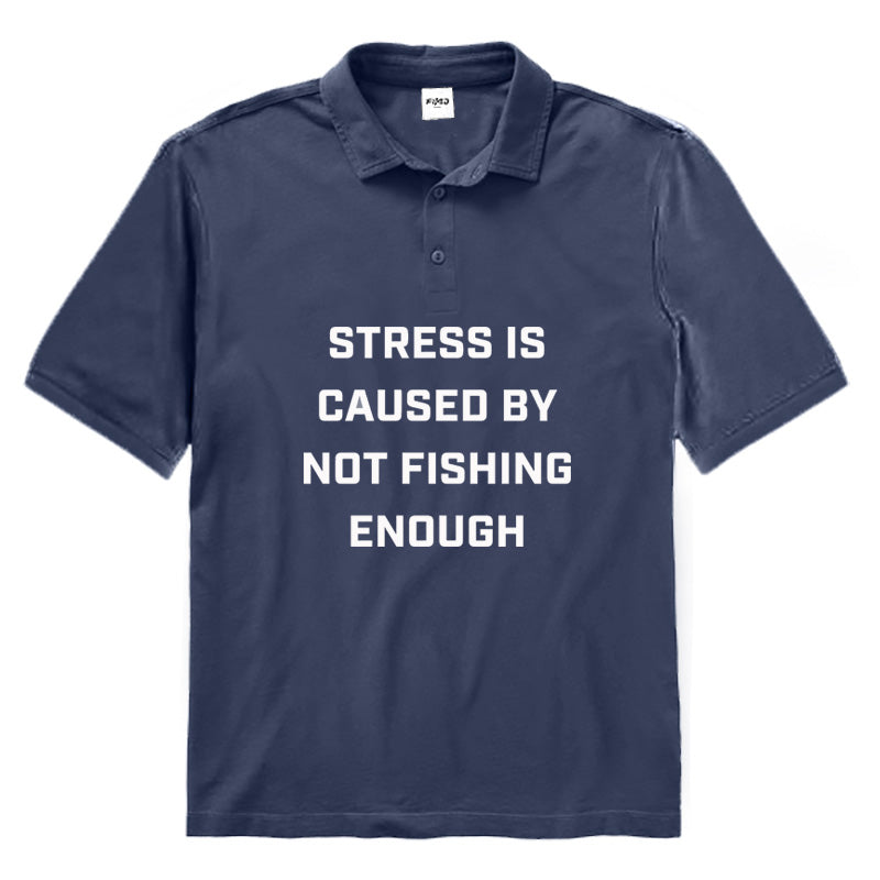 Stress Is Caused By Not Fishing Enough Polo Shirt