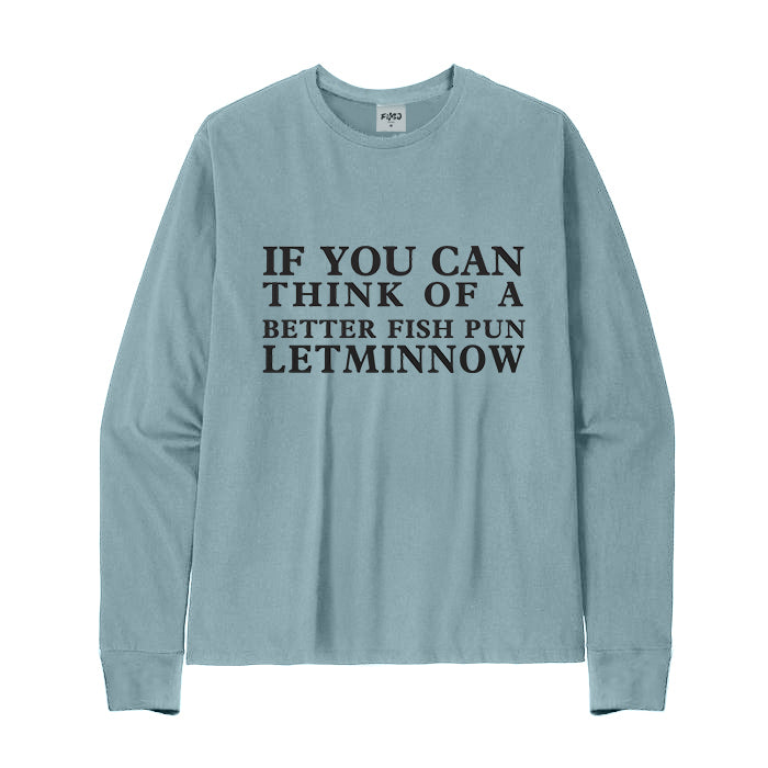 IF YOU CAN THINK OF A BETTER FISH PUN Long Sleeve T-Shirt