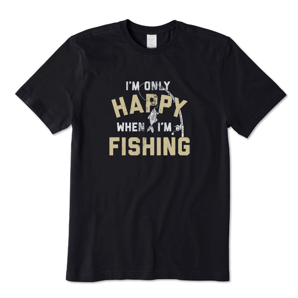 I'm Only Happy When I'm Fishing T-Shirt