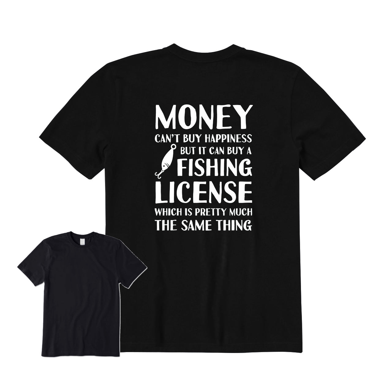 MONEY CAN'T BUY HAPPINESS BUT IT CAN BUY A FISHING LICENSE Back Graphic T-Shirt