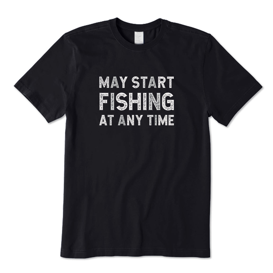 May Start Fishing At Any Time T-Shirt