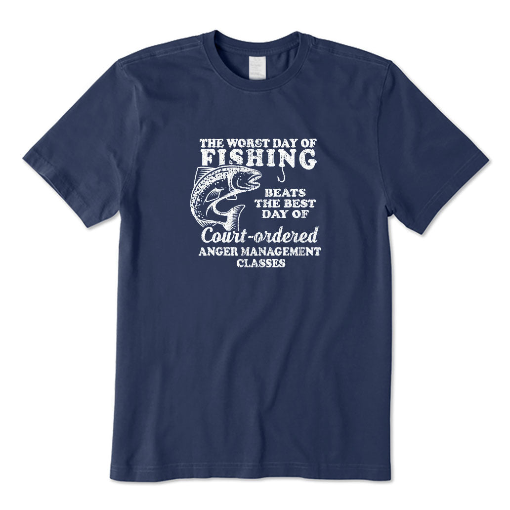 The Worst Day of Fishing Beats The Best Day of Court Ordered Anger Management Classes T-Shirt