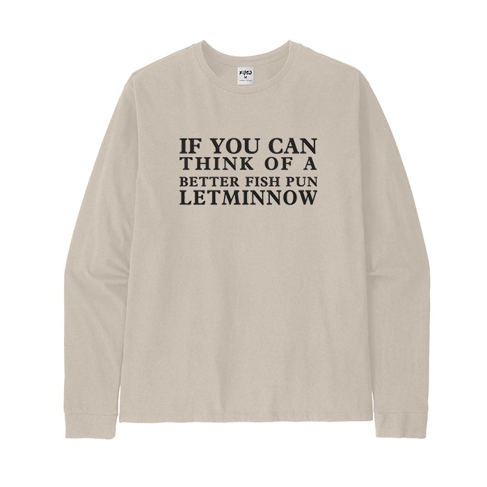 IF YOU CAN THINK OF A BETTER FISH PUN Long Sleeve T-Shirt