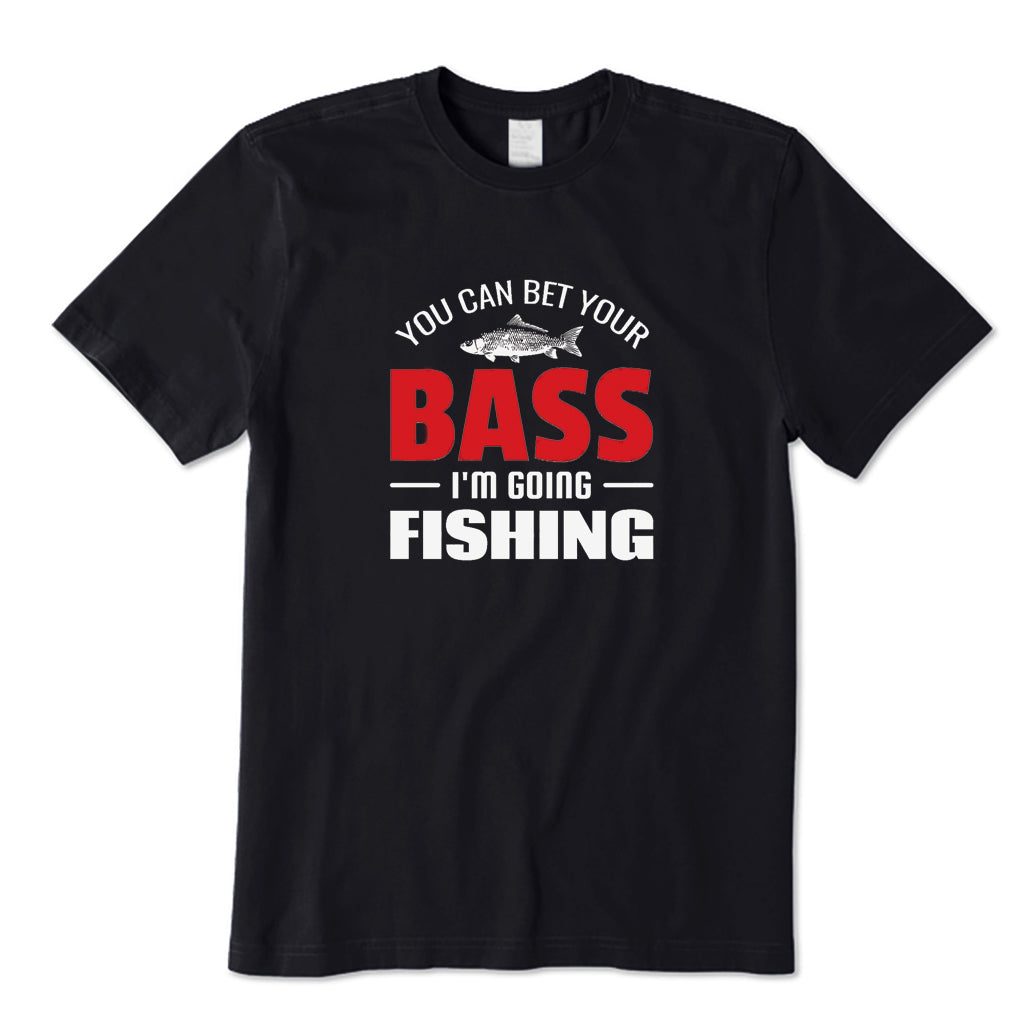 You Can Bet Your Bass I'm Going Fishing T-Shirt