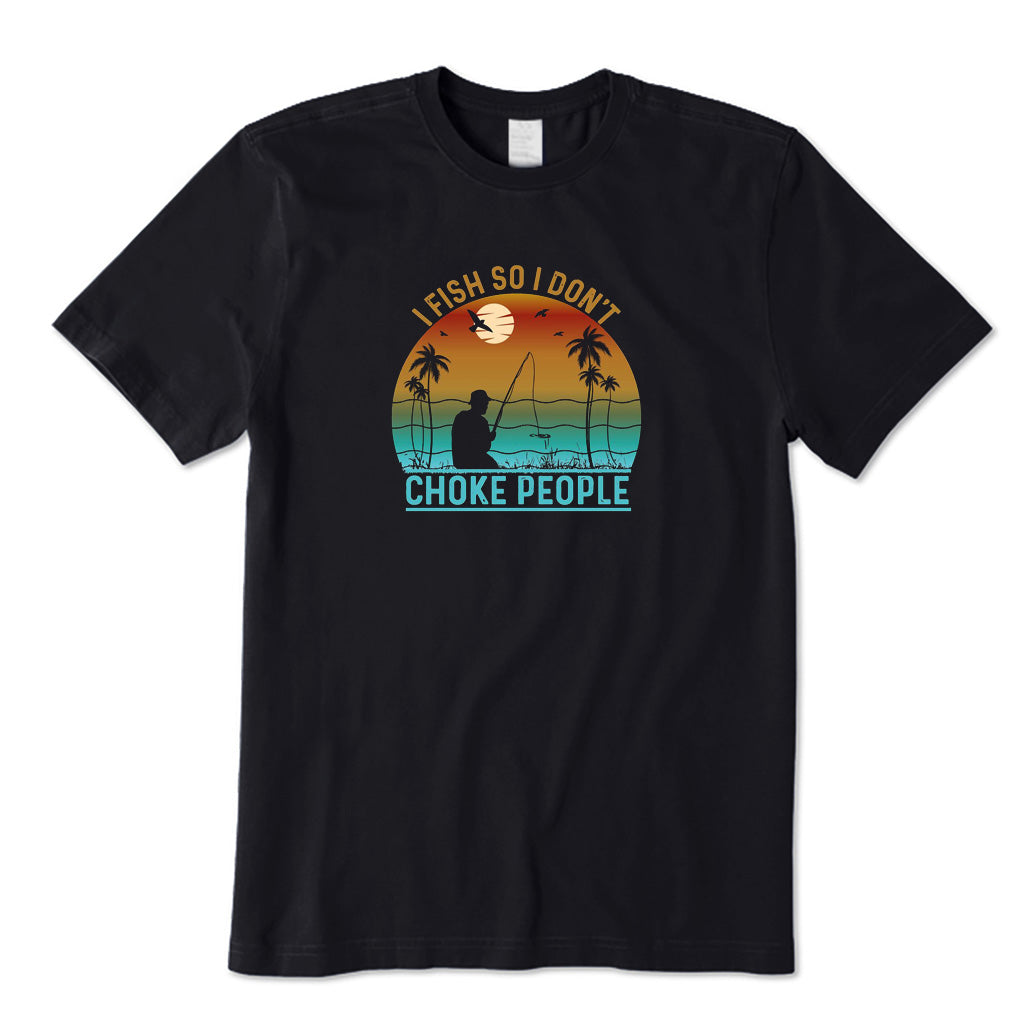 I Fish So I Don't Choke People T-Shirt