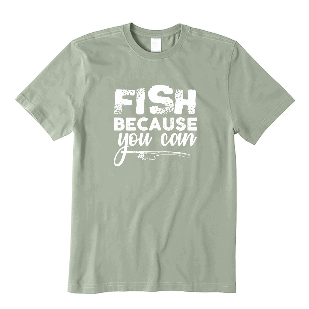 Fish Because You Can T-Shirt