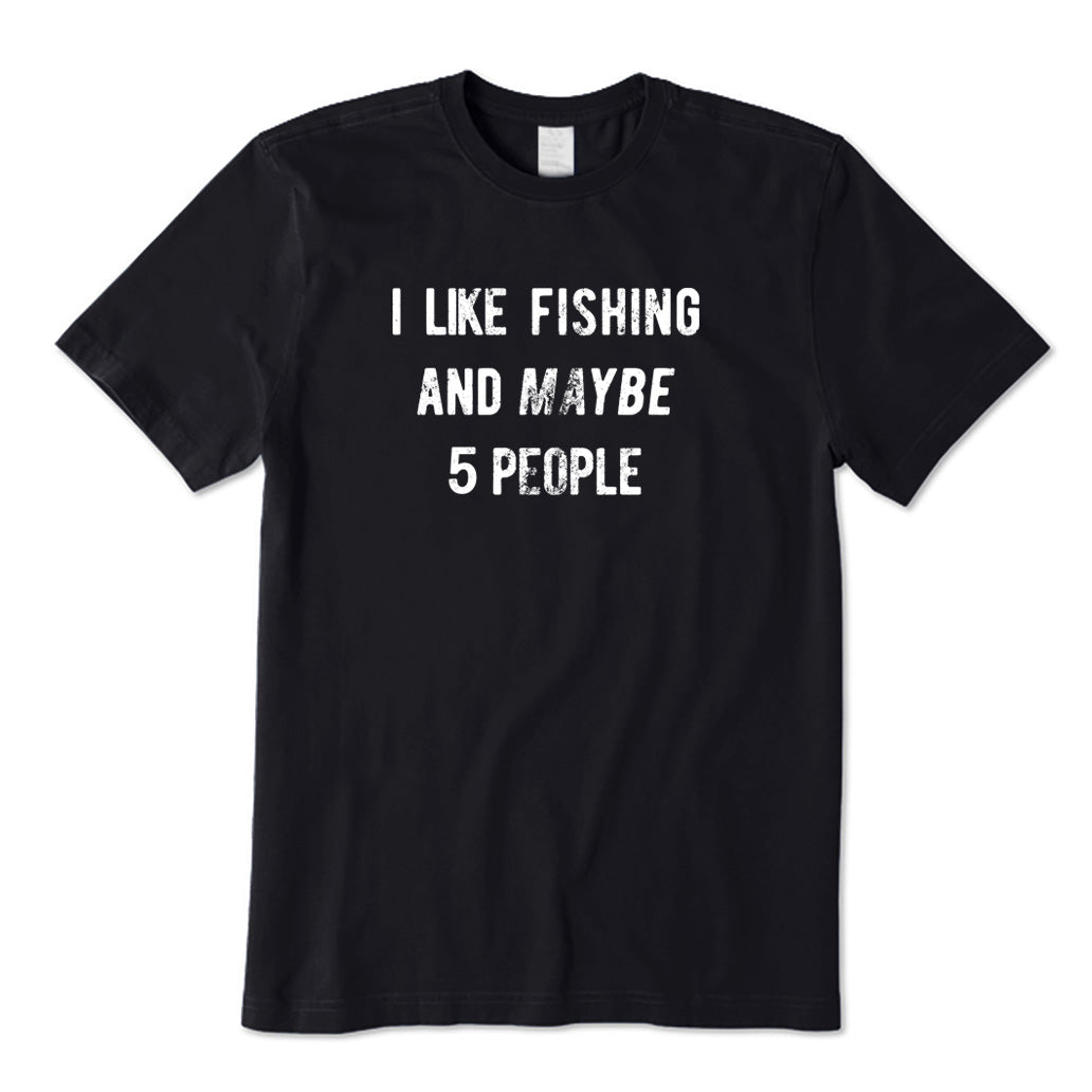 I Like Fishing And Maybe 5 People T-Shirt