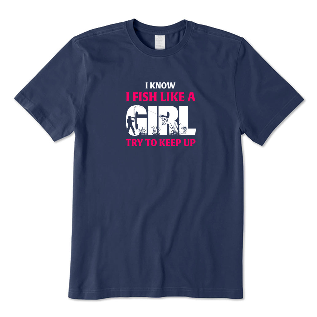 I Know I Fish Like  A Girl Try To Keep Up T-Shirt