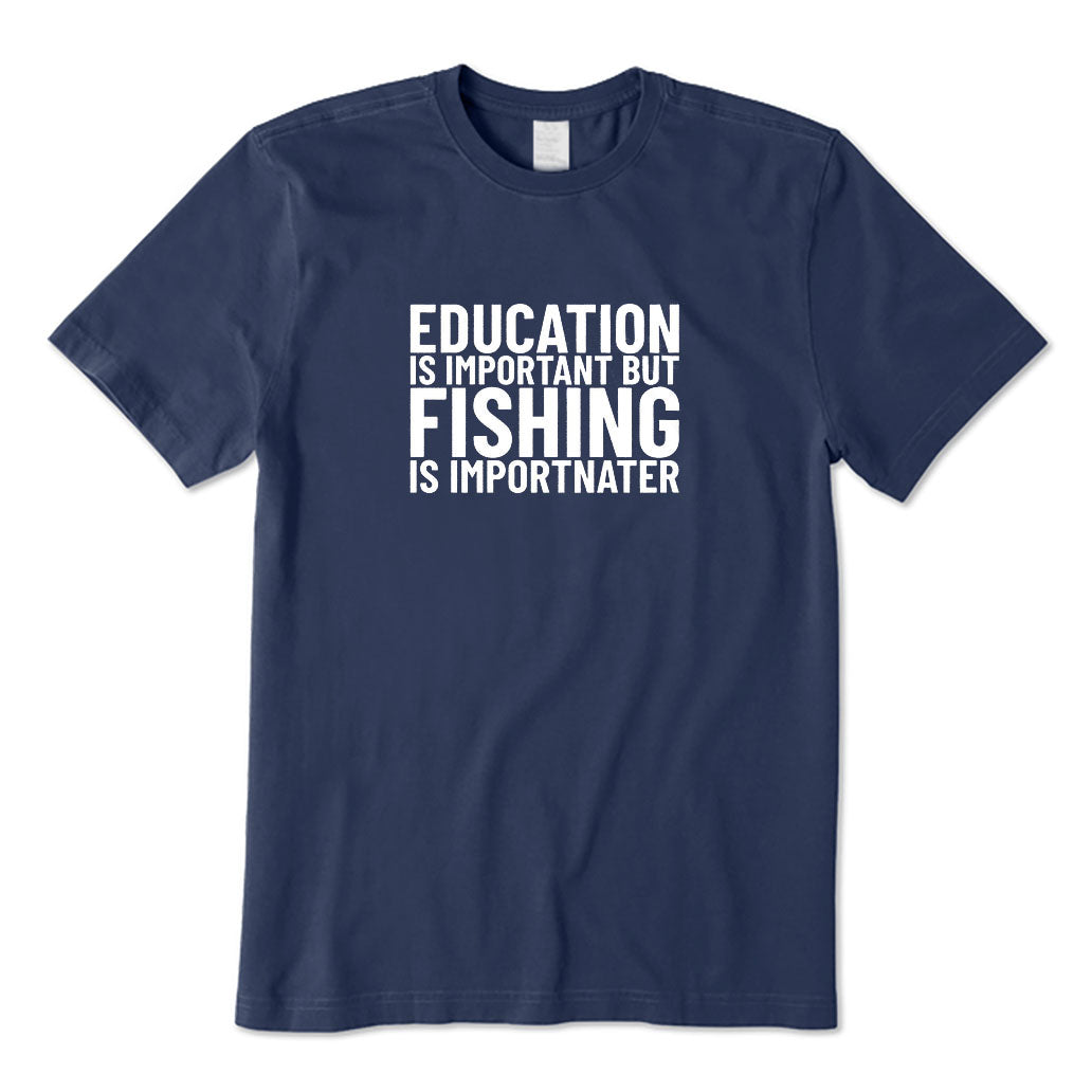 Education Is Important But Fishing Is Importanter T-Shirt