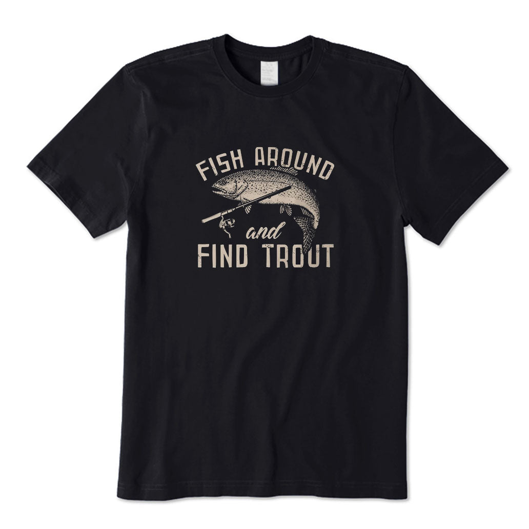 Fish Around and Find Trout T-Shirt