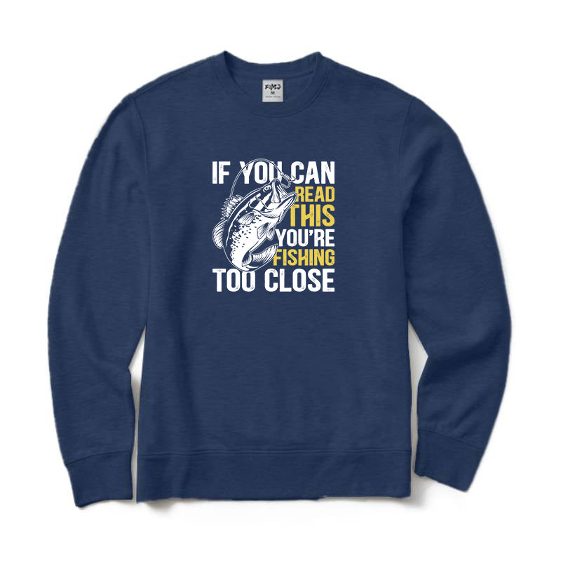 If You Can Read This You're Fishing Too Close Crewneck Sweatshirt