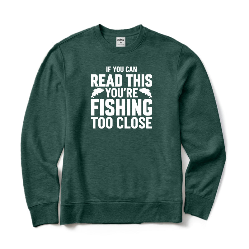 If You Can Read This You're Fishing Too Close Crewneck Sweatshirt