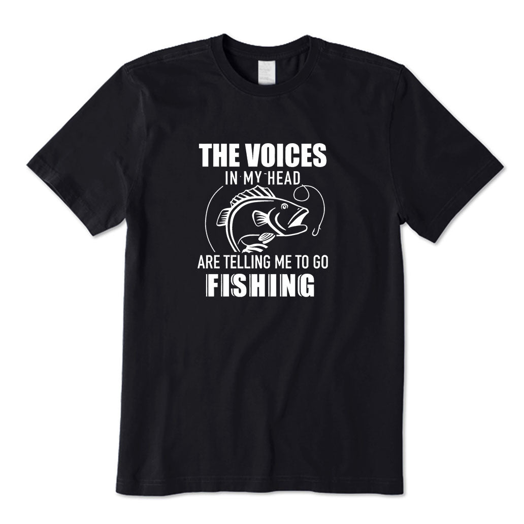 The Voices in My Head Are Telling Me To Go To Fishing T-Shirt